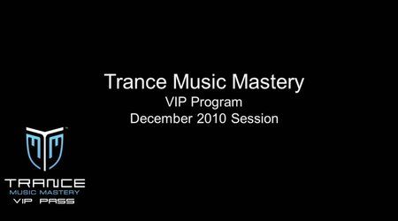Trance Music Mastery - VIP PASS Session 1 Module 2 Trance Music Mastery - VIP PASS Session 1 Module 2
